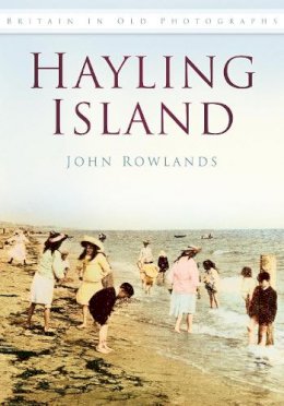 John Rowlands - Hayling Island (Britain in Old Photographs) - 9780752486239 - V9780752486239