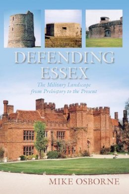 Mike Osborne - Defending Essex: The Military Landscape from Prehistory to the Present - 9780752488349 - V9780752488349
