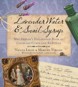 Marilyn Yurdan - Lavender Water & Snail Syrup: Mrs Ambler's Household Book of Georgian Cures and Remedies - 9780752489957 - V9780752489957