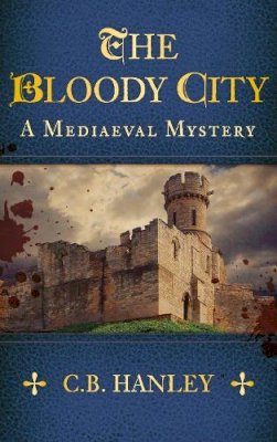 C.b. Hanley - The Bloody City: A Mediaeval Mystery - 9780752497044 - V9780752497044