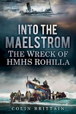 Colin Brittain - Into the Maelstrom: The Wreck of HMHS Rohilla - 9780752497655 - V9780752497655