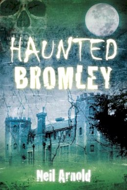 Neil Arnold - Haunted Bromley - 9780752497785 - V9780752497785