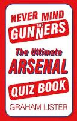 Graham Lister - Never Mind the Gunners - 9780752498782 - V9780752498782