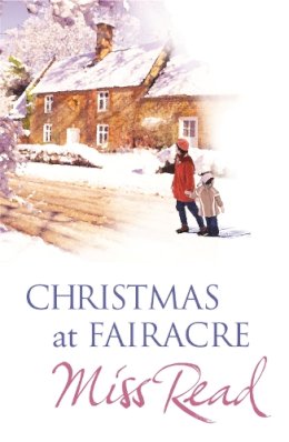 Miss Read - Christmas At Fairacre: The Christmas Mouse, Christmas At Fairacre School, No Holly For Miss Quinn - 9780752877976 - V9780752877976