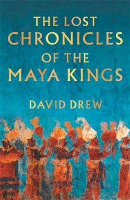 David Drew - The Lost Chronicles of the Maya Kings - 9780753809891 - V9780753809891