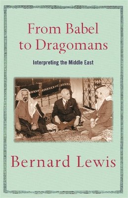 Bernard Lewis - From Babel to Dragomans: Interpreting the Middle East - 9780753818718 - V9780753818718