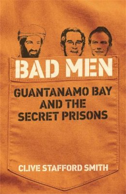 Clive Stafford Smith - Bad Men: Guantanamo Bay And The Secret Prisons - 9780753823521 - V9780753823521