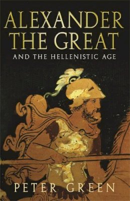 Prof Peter Green - Alexander the Great and the Hellenistic Age - 9780753824139 - V9780753824139