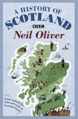 Neil Oliver - A History of Scotland: Look Behind the Mist and Myth of Scottish History - 9780753826638 - V9780753826638