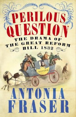 Lady Antonia Fraser - Perilous Question: The Drama of the Great Reform Bill 1832 - 9780753829226 - V9780753829226