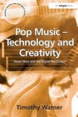 Timothy Warner - Pop Music - Technology and Creativity: Trevor Horn and the Digital Revolution - 9780754631323 - V9780754631323