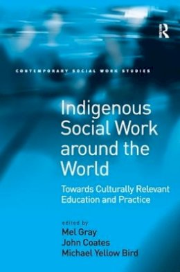 John Coates - Indigenous Social Work around the World: Towards Culturally Relevant Education and Practice - 9780754648383 - V9780754648383