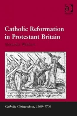 Alexandra Walsham - Catholic Reformation in Protestant Britain - 9780754657231 - V9780754657231