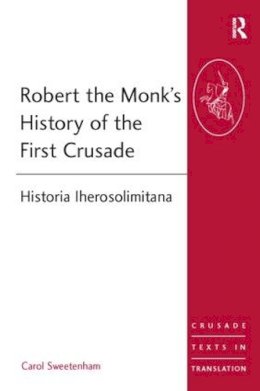 Carol Sweetenham - Robert the Monk´s History of the First Crusade: Historia Iherosolimitana - 9780754658627 - V9780754658627