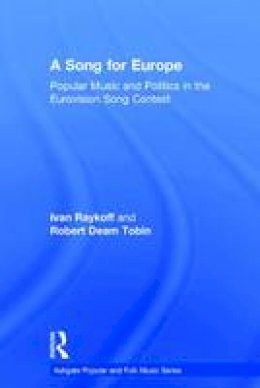 Ivan Raykoff - A Song for Europe: Popular Music and Politics in the Eurovision Song Contest - 9780754658795 - V9780754658795