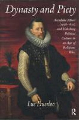 Luc Duerloo - Dynasty and Piety: Archduke Albert (1598-1621) and Habsburg Political Culture in an Age of Religious Wars - 9780754669043 - V9780754669043