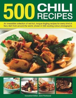 Jenni Fleetwood - 500 Chili Recipes: An irresistible collection of red-hot, tongue-tingling recipes for every kind of fiery dish from around the world, shown in 500 sizzling colour photographs - 9780754818441 - V9780754818441