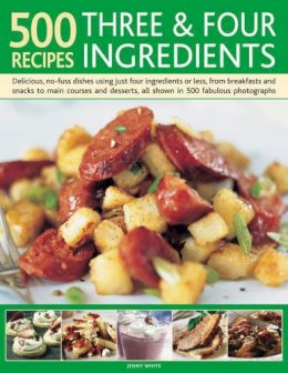 Jenny White - 500 Recipes Three and Four Ingredients: Delicious, no-fuss dishes using just four ingredients or less, from breakfasts and snacks to main courses and desserts, all shown in 500 fabulous photographs - 9780754818830 - V9780754818830