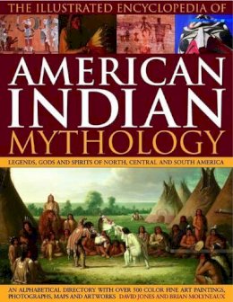 David Jones - The Illustrated Encyclopedia of American Indian Mythology: Legends, Gods and Spirits of North, Central and South America - 9780754819578 - V9780754819578 David Jones - The Illustrated Encyclopedia of American Indian Mythology: Legends, Gods and Spirits of North, Central and South America - 9780754819578 - V9780754819578