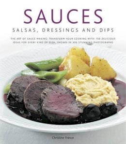 Christine France - Sauces, Salsas, Dressings & Dips: The art of sauce making: transform your cooking with 150 delicious ideas for every kind of dish, shown in 300 stunning photographs - 9780754823360 - V9780754823360