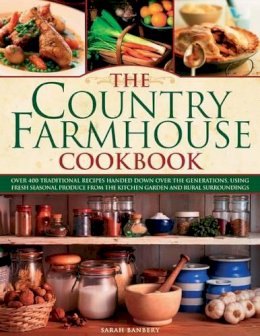 Sarah Banbery - The Country Farmhouse Cookbook: 400 recipes handed down the generations, using seasonal produce from the kitchen garden, illustrated with 1400 photographs - 9780754823841 - V9780754823841