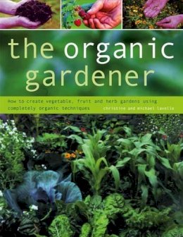 Michael Lavelle Christine & Lavelle - The Organic Gardener: How to create vegetable, fruit and herb gardens using completely organic techniques - 9780754824107 - V9780754824107