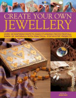 Ann Kay - Create Your Own Jewelry: Over 100 inspiring ways to make stunning pieces from all kinds of materials, with practical step-by-step projects - 9780754824770 - V9780754824770