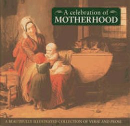 Fiona Hunter - A Celebration Of Motherhood: A beautiful illustrated anthology of verse and prose - 9780754826347 - KOC0028087