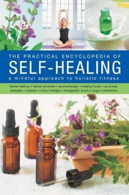 Airey Raje Houdret Jessica - The Practical Encyclopedia of Self-Healing: A Mindful Approach To Holistic Fitness, With: Flower Healing, Herbal Remedies, Aromatherapy, Healing ... Therapy, Therapeutic Touch, Yoga, Meditation - 9780754831525 - V9780754831525