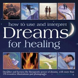 Powell Rosalind - How to Interpret and Use Dreams for Healing: Decipher And Harness The Therapeutic Power Of Dreams, With More Than 170 Evocative Illustrations And Photographs - 9780754831532 - V9780754831532