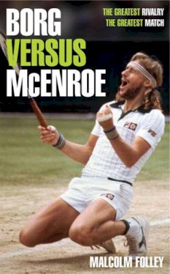 Malcolm Folley - Borg versus McEnroe: The Greatest Rivalry, the Greatest Match - 9780755313617 - KRF0037914