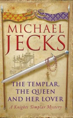 Michael Jecks - The Templar, the Queen and Her Lover (Last Templar Mysteries 24): Conspiracies and intrigue abound in this thrilling medieval mystery - 9780755332847 - V9780755332847