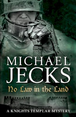 Michael Jecks - No Law in the Land (Last Templar Mysteries 27): A gripping medieval mystery of intrigue and danger - 9780755344192 - V9780755344192