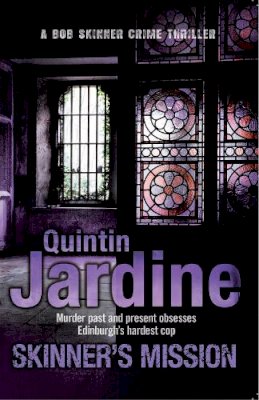 Quintin Jardine - Skinner´s Mission (Bob Skinner series, Book 6): The past and present collide in this gritty crime novel - 9780755357758 - V9780755357758