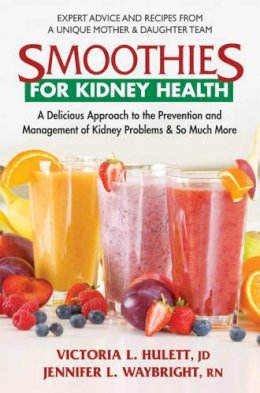 Victoria L. Hulett - Smoothies for Kidney Health: A Delicious Approach to the Prevention and Management of Kidney Problems & So Much More - 9780757004117 - V9780757004117