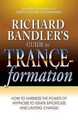 Dr Richard Bandler - Richard Bandler´s Guide to Trance-Formation: How to Harness the Power of Hypnosis to Ignite Effortless and Lasting Change - 9780757307775 - V9780757307775