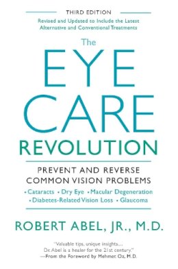 Robert Abel - The Eye Care Revolution: Prevent And Reverse Common Vision Problems, Revised And Updated - 9780758293718 - V9780758293718