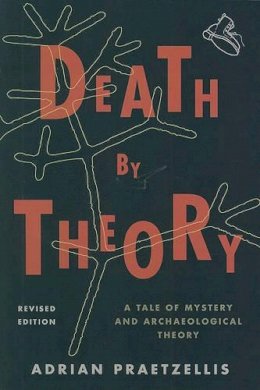 Adrian Praetzellis - Death by Theory: A Tale of Mystery and Archaeological Theory - 9780759119581 - V9780759119581