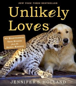 Jennifer S. Holland - Unlikely Loves: 43 Heartwarming True Stories from the Animal Kingdom - 9780761174424 - V9780761174424