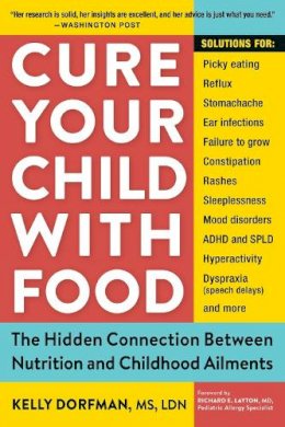 Dorfman  Kelly - Cure Your Child with Food: The Hidden Connection Between Nutrition and Childhood Ailments - 9780761175834 - V9780761175834