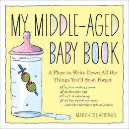 Mary-Lou Weisman - My Middle-Aged Baby Book: A Place to Write Down All the Things You'll Soon Forget - 9780761177470 - V9780761177470