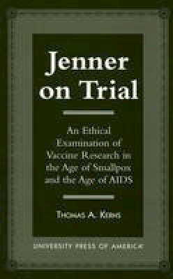 Thomas A. Kerns - Jenner on Trial: An Ethical Examination of Vaccine Research in the Age of Smallpox and the Age of AIDS - 9780761807186 - V9780761807186