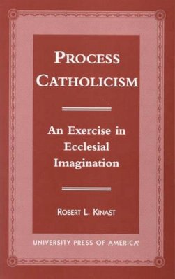 Robert L. Kinast - Process Catholicism: An Exercise in Ecclesial Imagination - 9780761813408 - V9780761813408