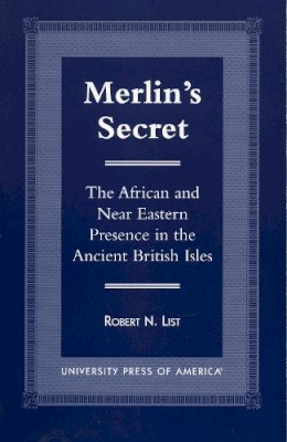 Robert N. List - Merlin´s Secret: The African and Near Eastern Presence in the Ancient British Isles - 9780761813965 - V9780761813965