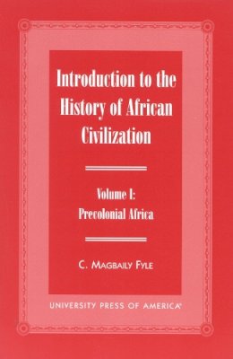 C. Magbaily Fyle - Introduction to the History of African Civilization: Precolonial Africa- Vol. 1 - 9780761814566 - V9780761814566