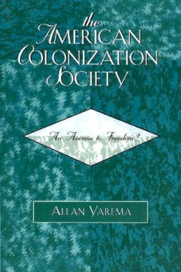 Allan Yarema - The American Colonization Society: An Avenue to Freedom?: An Avenue to Freedom? - 9780761833598 - V9780761833598