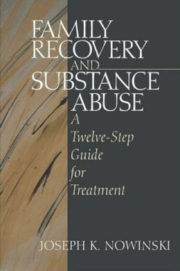 Joseph K. Nowinski - Family Recovery and Substance Abuse: A Twelve-Step Guide for Treatment - 9780761911111 - V9780761911111