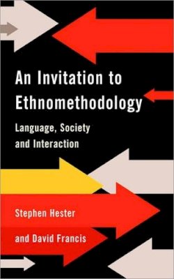 Francis, David; Hester, Stephen - An Invitation to Ethnomethodology - 9780761966425 - V9780761966425