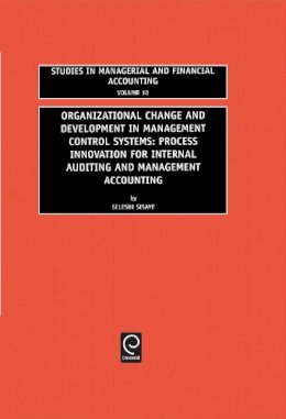 Seleshi Sisaye - Organizational Change and Development in Management Control Systems: Process Innovation for Internal Auditing and Management Accounting - 9780762307456 - V9780762307456