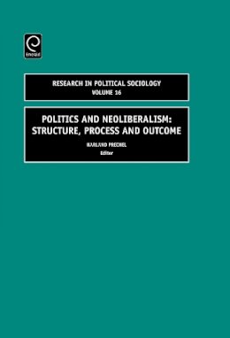 Harland Prechel - Politics and Neoliberalism: Structure, Process and Outcome - 9780762314355 - V9780762314355